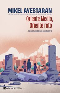 ORIENTE MEDIO, ORIENTE ROTO                                                     TRAS LAS HUELLAS DE