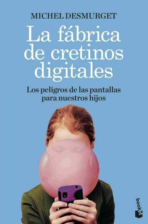 LA FÁBRICA DE CRETINOS DIGITALES. LOS PELIGROS DE LAS PANTALLAS PARA NUESTRO HIJOS
