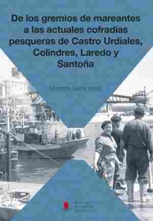 DE LOS GREMIOS DE MAREANTES A LAS ACTUALES COFRADIAS PESQUERAS DE CASTRO URDIALES,COLINDRES,LAREDO Y