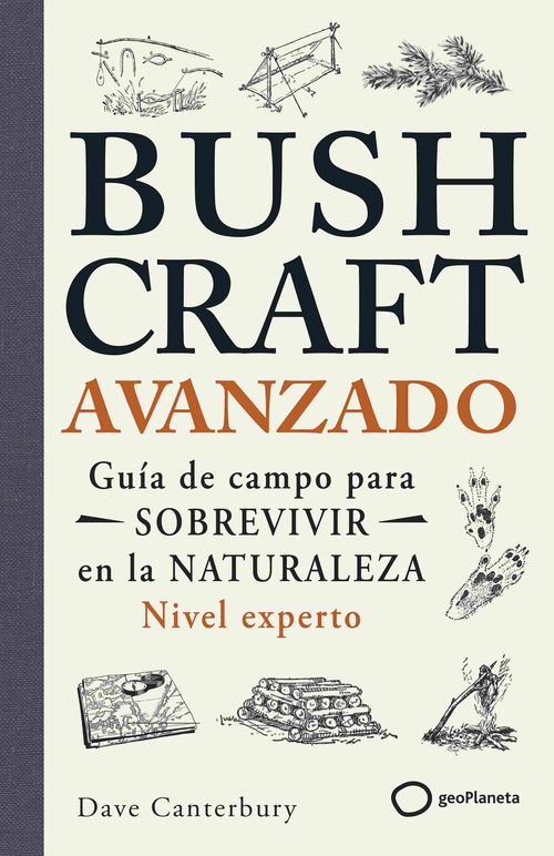 BUSHCRAFT AVANZADO. GUÍA DE CAMPO PARA SOBREVIVIR EN LA NATURALEZA (NIVEL EXPERTO)