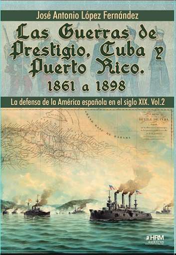 LAS GUERRAS DE PRESTIGIO, CUBA Y PUERTO RICO. LA DEFENSA DE AMÉRICA ESPAÑOLA EN EL SIGLO XIX. VOL.2