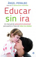 EDUCAR SIN IRA. UN MANUAL DE AUTOCONTROL EMOCIONAL PARA PADRES E HIJOS DE TODAS LAS EDADES