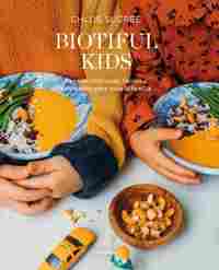 BIOTIFUL KIDS. RECETAS DELICIOSAS, SENCILLAS Y SALUDABLES PARA TODA LA FAMILIA