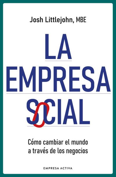 LA EMPRESA SOCIAL. CÓMO CAMBIAR EL MUNDO A TRAVÉS DE LOS NEGOCIOS *