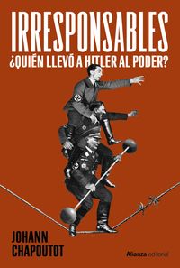 LOS IRRESPONSABLES ¿QUIÉN LLEVÓ A HITLER AL PODER?