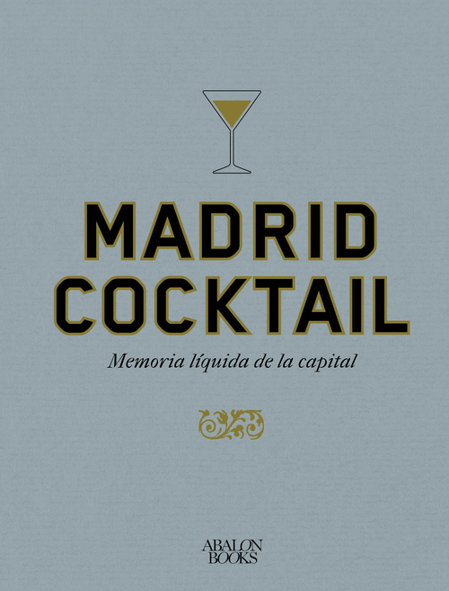 MADRID COCKTAIL. MEMORIA LIQUIDA DE LA CAPITAL