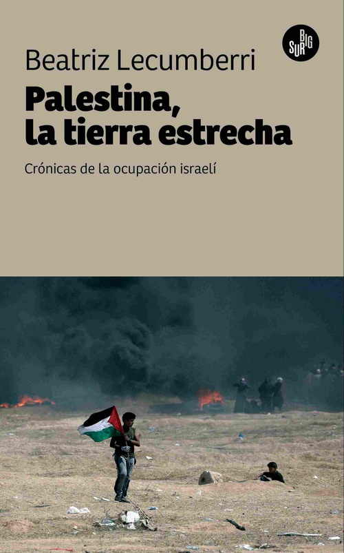 PALESTINA, LA TIERRA ESTRECHA. CRÓNICAS DE LA OCUPACIÓN ISRAELÍ