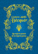 GUSTAVO ADOLFO BÉCQUER. LAS MEJORES POESÍAS DE LOS MEJORES POETAS