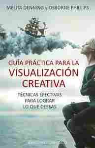 GUÍA PRÁCTICA PARA LA VISUALIZACIÓN CREATIVA. TÉCNICAS EFECTIVAS PARA LOGRAR LO QUE DESEAS