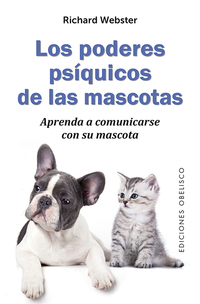 LOS PODERES PSÍQUICOS DE LAS MASCOTAS. APRENDA A COMUNICARSE CON SU MASCOTA