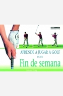APRENDE A JUGAR A GOLF EN UN FIN DE SEMANA