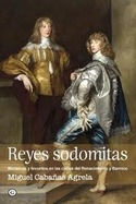 REYES SODOMITAS. MONARCAS Y FAVORITOS EN LAS CORTES DEL RENACIMIENTO Y BARROCO