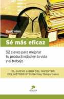 SE MAS EFICAZ. 52 CLAVES PARA MEJORAR TU PRODUCTIVIDAD VIDA Y TRABAJO