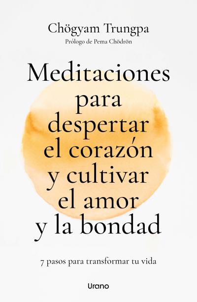 MEDITACIONES PARA DESPERTAR EL CORAZÓN Y CULTIVAR EL AMOR Y LA BONDAD. 7 PASOS PARA TRANSFORMAR TU V