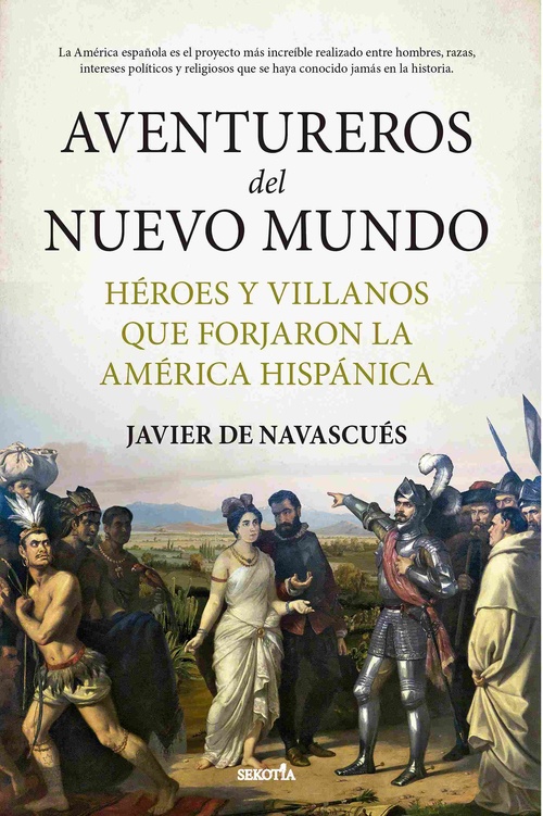 AVENTUREROS DEL NUEVO MUNDO. HÉROES Y VILLANOS QUE FORJARON LA AMÉRICA HISPÁNICA