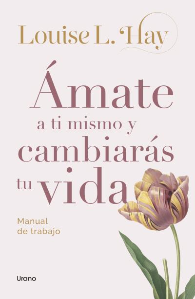 ÁMATE A TI MISMO Y CAMBIARÁS TU VIDA. MANUAL DE TRABAJO