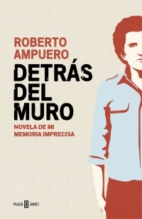 DETRAS DEL MURO. NOVELA DE MI MEMORIA IMPRECISA