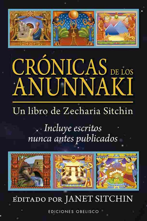 CRÓNICAS DE LOS ANUNNAKI. UN LIBRO DE ZECHARIA SITCHIN. INCLUYE ESCRITOS NUNCA ANTES PUBLICADOS