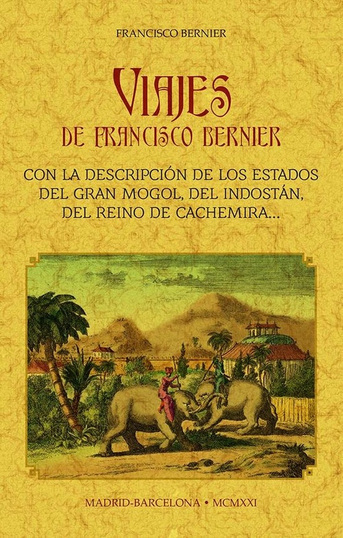 VIAJES DE FRANCISCO BERNIER: CON LA DESCRIPCIÓN DE LOS ESTADOS DEL GRAN MONGOL,.