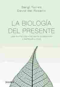 LA BIOLOGÍA DEL PRESENTE. UNA INVITACIÓN PARA DEJAR DE SOBREVIVIR Y EMPEZAR A VIVIR
