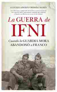 LA GUERRA DE IFNI. CUANDO LA GUARDIA MORA ABANDONO A FRANCO