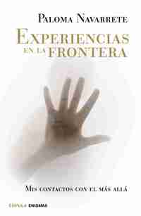 EXPERIENCIAS EN LA FRONTERA. MIS CONTACTOS CON EL MÁS ALLÁ *