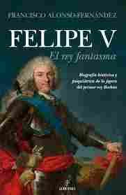 FELIPE V. EL REY FANTASMA