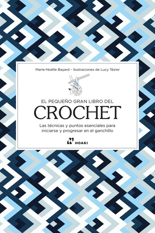 EL PEQUEÑO GRAN LIBRO DEL CROCHET. LAS TÉCNICAS Y PUNTOS ESENCIALES PARA INICIARSE Y PROGRESAR EN EL