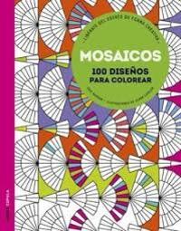 MOSAICOS. 100 DISEÑOS PARA COLOREAR. LIBÉRATE DEL ESTRÉS DE FORMA CREATIVA
