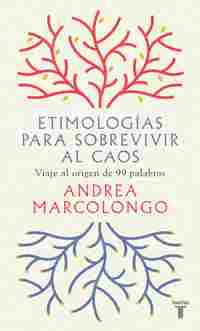 ETIMOLOGÍAS PARA SOBREVIVIR AL CAOS. VIAJE AL ORIGEN DE 99 PALABRAS