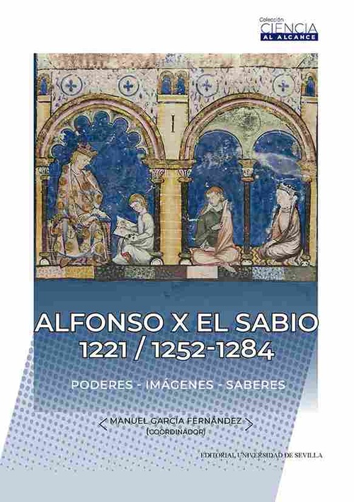 ALFONSO X EL SABIO 1221/1252-1284. PODERES, IMAGENES, SABERES