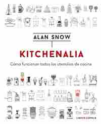 KITCHENALIA. CÓMO FUNCIONAN TODOS LOS UTENSILIOS DE COCINA
