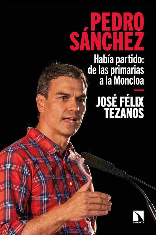 PEDRO SÁNCHEZ. HABÍA PARTIDO: DE LAS PRIMARIAS A LA MONCLOA