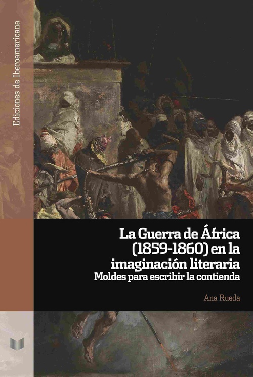 LA GUERRA DE ÁFRICA (1859-1860) EN LA IMAGINACIÓN LITERARIA. MOLDES PARA ESCRIBIR LA GUERRA