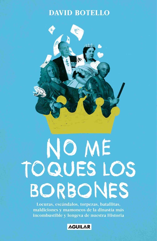 NO ME TOQUES LOS BORBONES. LOCURAS, ESCÁNDALOS, TORPEZAS, BATALLITAS, MALDICIONES Y MAMONEOS DE LA D