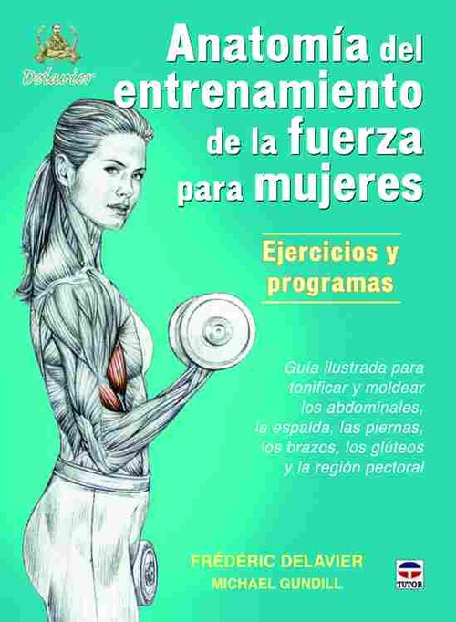ANATOMÍA DE ENTRENAMIENTO DE LA FUERZA PARA MUJERES. EJERCICIOS Y PROGRAMAS. GUÍA ILUSTRADA PARA TON