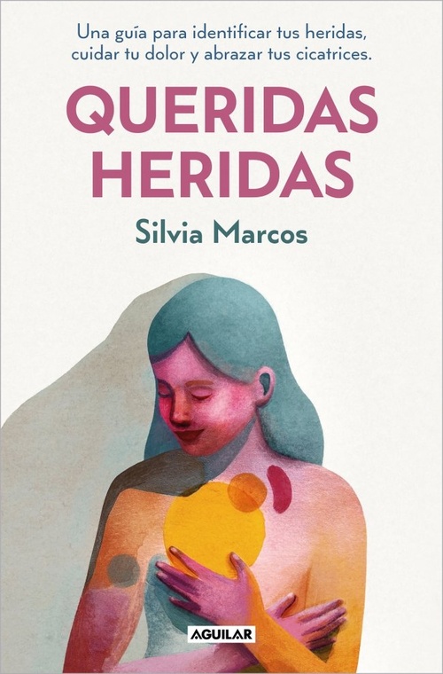 QUERIDAS HERIDAS. UNA GUÍA PARA IDENTIFICAR TUS HERIDAS, CUIDAR TU DOLOR Y ABRAZAR TUS CICATRICES