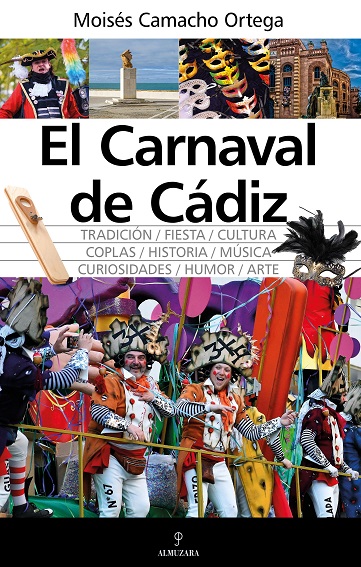 EL CARNAVAL DE CÁDIZ. TRADICIÓN/FIESTA/CULTURA/COPLAS/HISTORIA/MÚSICA/CURIOSIDADES/HUMOR/ARTE