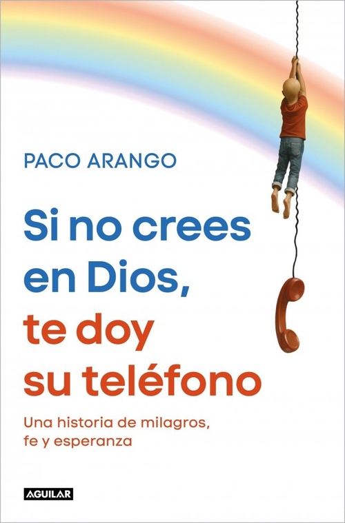 SI NO CREES EN DIOS, TE DOY SU TELÉFONO. UNA HISTORIA DE MILAGROS, FE Y ESPERANZA