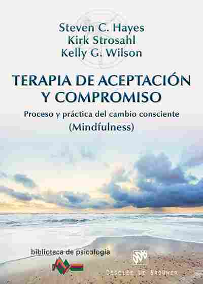 TERAPIA DE ACEPTACION Y COMPROMISO. PROCESO Y PRÁCTICA DEL CAMBIO CONSCIENTE (MINDFULNESS)