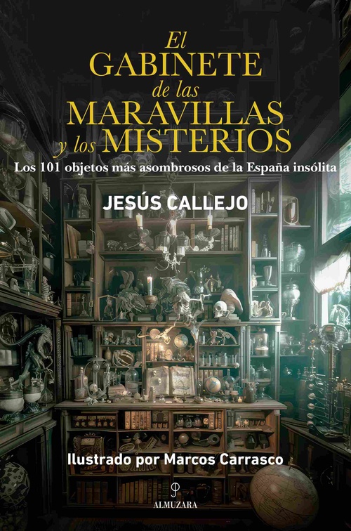 EL GABINETE DE LAS MARAVILLAS Y LOS MISTERIOS. LOS 101 OBJETOS MÁS ASOMBROSOS DE LA ESPAÑA INSÓLITA