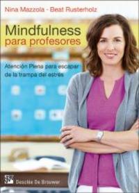 MINDFULNESS PARA PROFESORES. ATENCIÓN PLENA PARA ESCAPAR DE LA TRAMPA DEL ESTRÉS