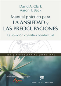 MANUAL PRACTICO PARA LA ANSIEDAD Y LAS PREOCUPACIONES. LA SOLUCIÓN COGNITIVA CONDUCTUAL