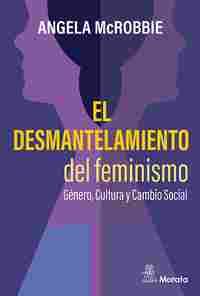 EL DESMANTELAMIENTO DEL FEMINISMO                                               GÉNERO, CULTURA Y CA