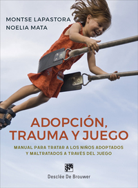 ADOPCIÓN, TRAUMA Y JUEGO. MANUAL PARA TRATAR A LOS NIÑOS ADOPTADOS Y MALTRATADOS.