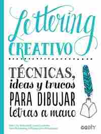 LETTERING CREATIVO. TÉCNICAS, IDEAS Y TRUCOS PARA DIBUJAR LETRAS A MANO