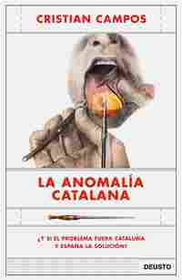 LA ANOMALÍA CATALANA. ¿Y SI EL PROBLEMA FUERA CATALUÑA Y ESPAÑA LA SOLUCIÓN?