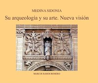MEDINA SIDONIA. SU ARQUEOLOGIA Y SU ARTE. NUEVA VISION