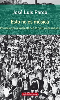 ESTO NO ES MÚSICA. INTRODUCCIÓN AL MALESTAR EN LA CULTURA DE MASAS