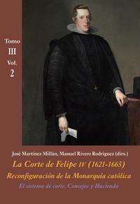 TOMO III VOL2. LA CORTE DE FELIPE IV (1621-1665). RECONFIGURACIÓN DE LA MONARQUÍA CATÓLICA